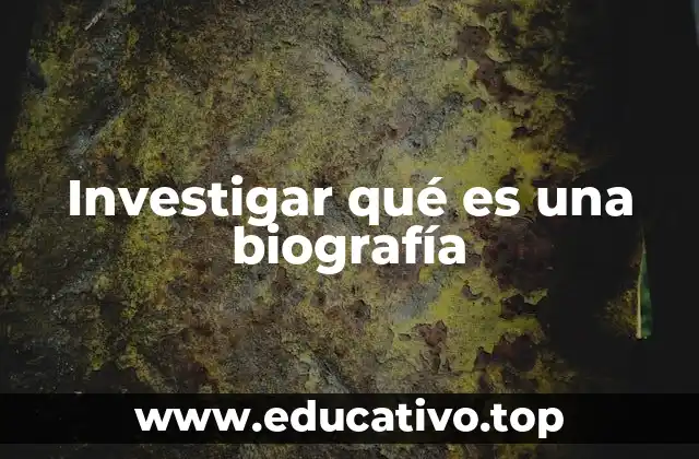 Investigar qué es una biografía