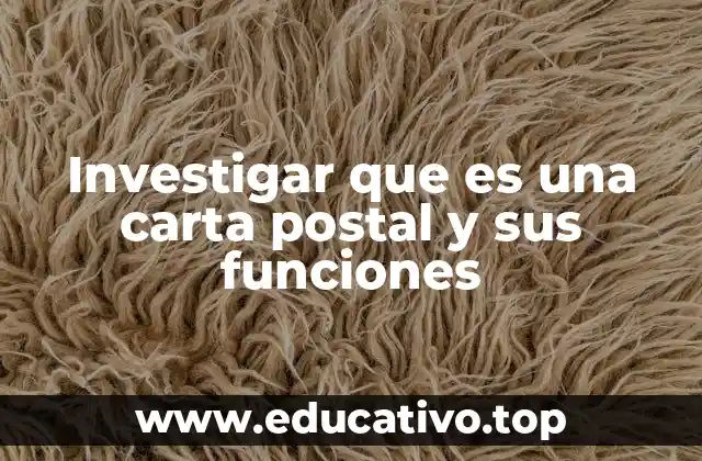 Investigar que es una carta postal y sus funciones