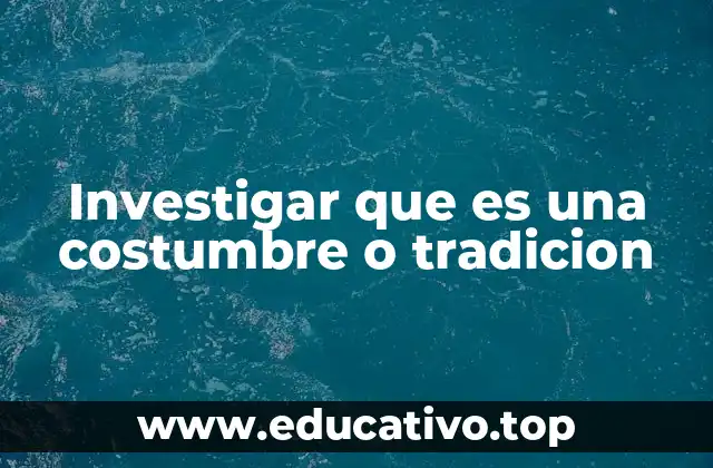 Investigar que es una costumbre o tradicion