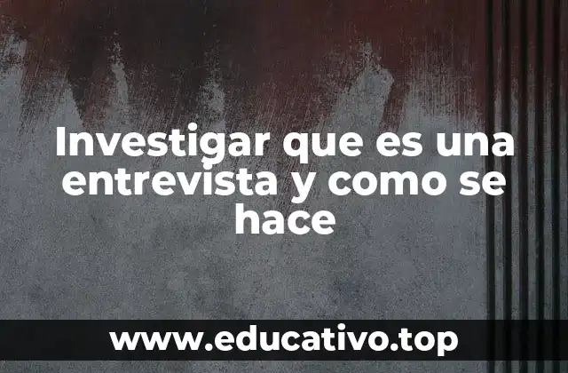 Investigar que es una entrevista y como se hace
