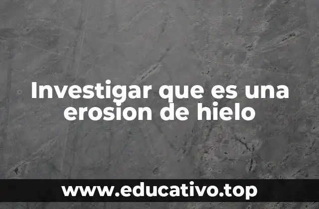 Investigar que es una erosion de hielo