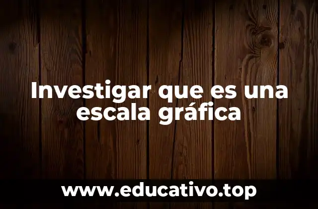 Investigar que es una escala gráfica