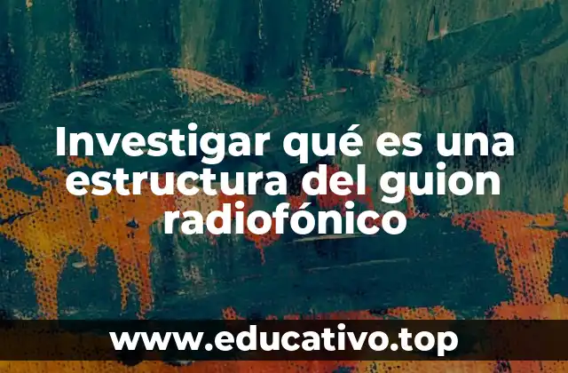 Investigar qué es una estructura del guion radiofónico