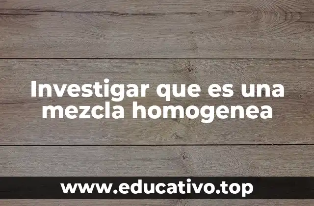Investigar que es una mezcla homogenea