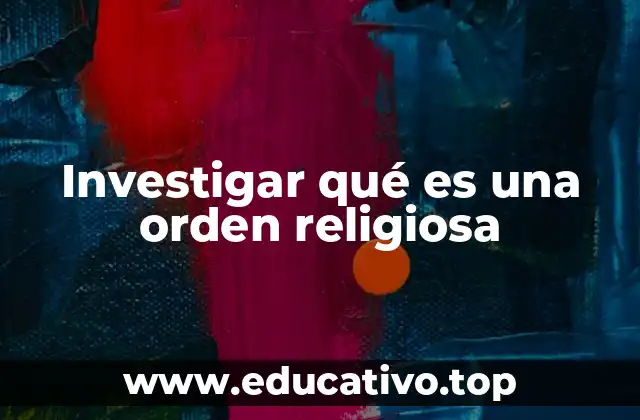 Investigar qué es una orden religiosa
