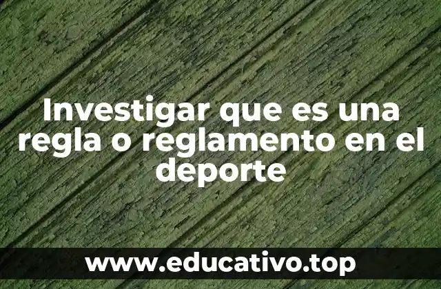 Investigar que es una regla o reglamento en el deporte