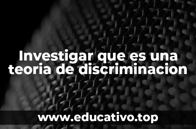 Investigar que es una teoria de discriminacion