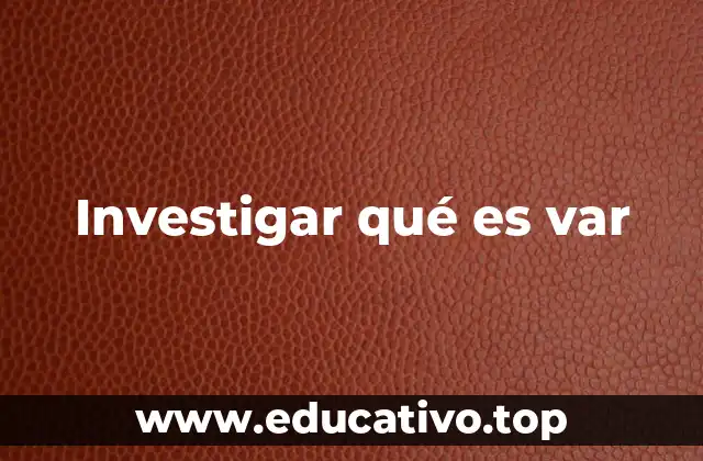Investigar qué es var
