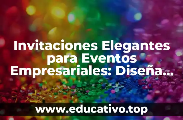 Invitaciones Elegantes para Eventos Empresariales: Diseña tus Invitaciones de Lujo