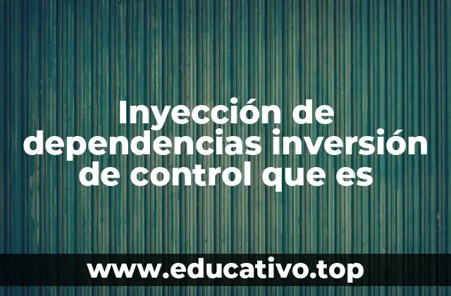 Inyección de dependencias inversión de control que es