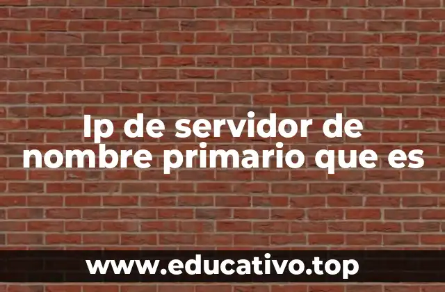 Ip de servidor de nombre primario que es