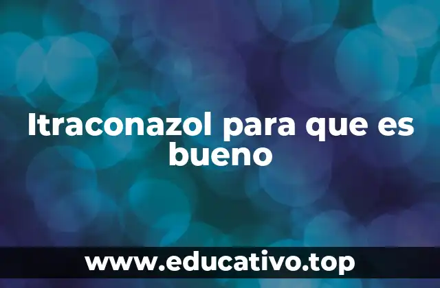 Itraconazol para que es bueno