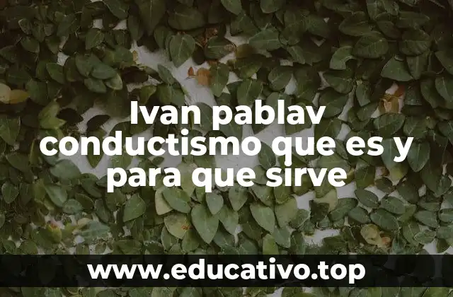 Ivan pablav conductismo que es y para que sirve