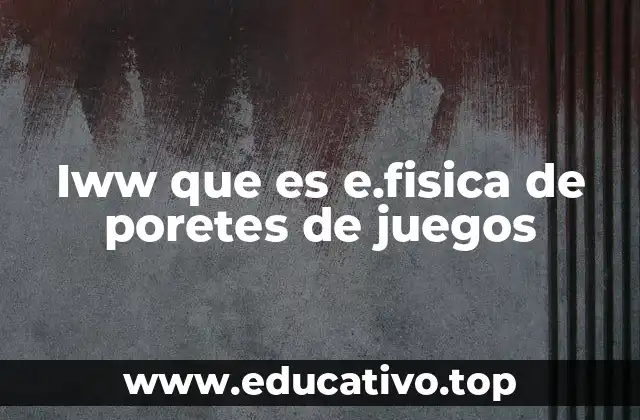 Iww que es e.fisica de poretes de juegos