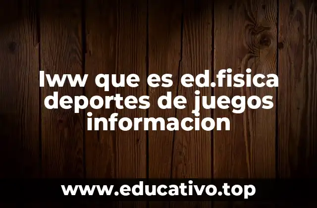 Iww que es ed.fisica deportes de juegos informacion