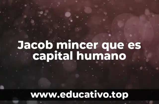 Jacob mincer que es capital humano