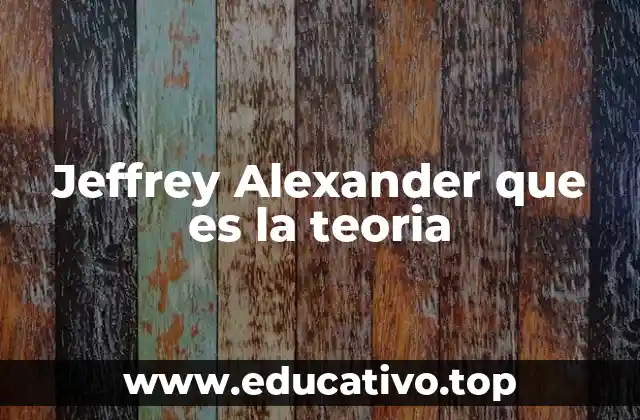 Jeffrey Alexander que es la teoria