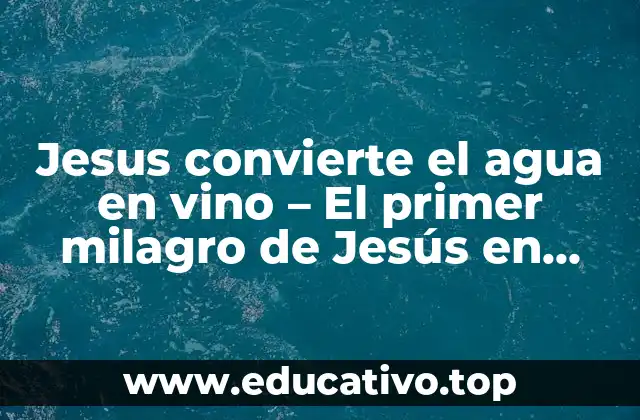Jesus convierte el agua en vino – El primer milagro de Jesús en Caná