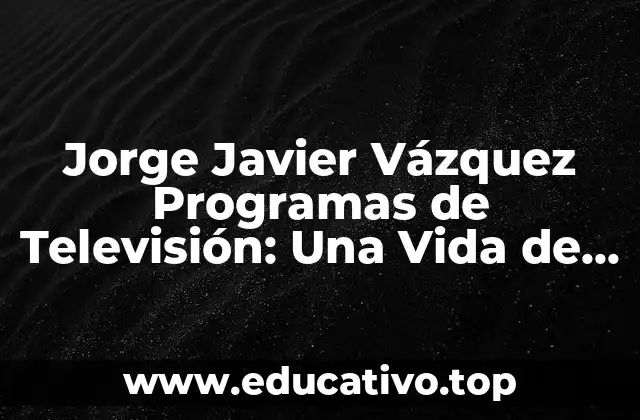 Jorge Javier Vázquez Programas de Televisión: Una Vida de Éxito en la Pantalla