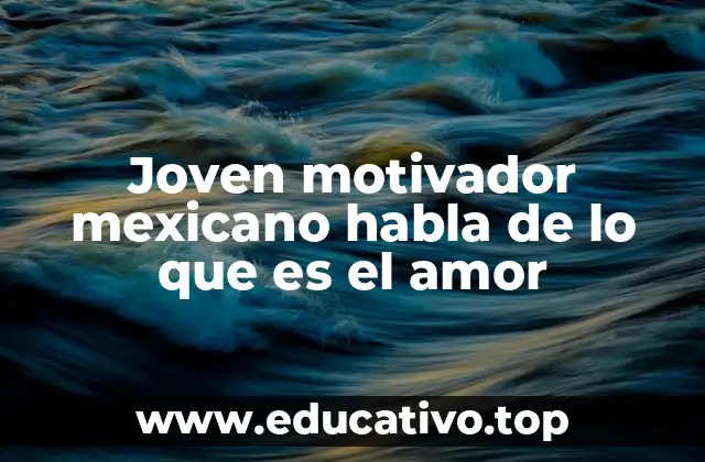 Joven motivador mexicano habla de lo que es el amor