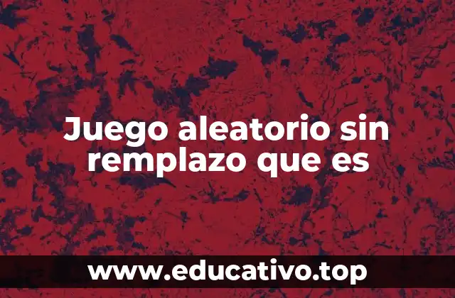 Juego aleatorio sin remplazo que es