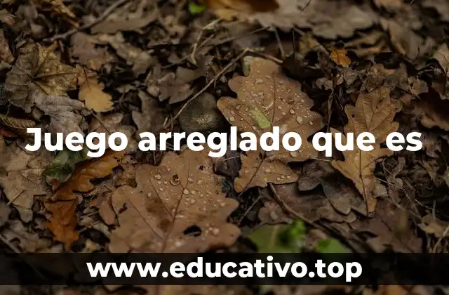 Juego arreglado que es