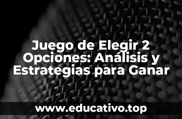 Juego de Elegir 2 Opciones: Análisis y Estrategias para Ganar