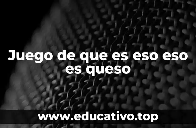 Juego de que es eso eso es queso
