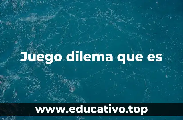 La importancia de los juegos de dilema en la teoría de decisiones