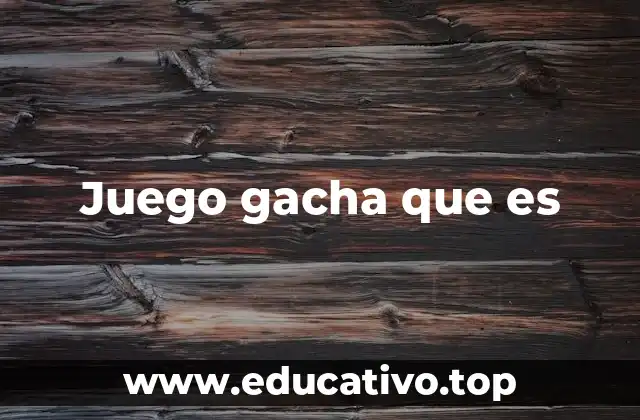 Juego gacha que es