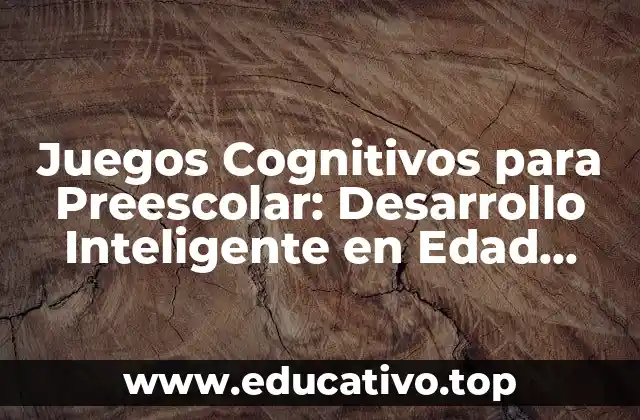 Juegos Cognitivos para Preescolar: Desarrollo Inteligente en Edad Temprana