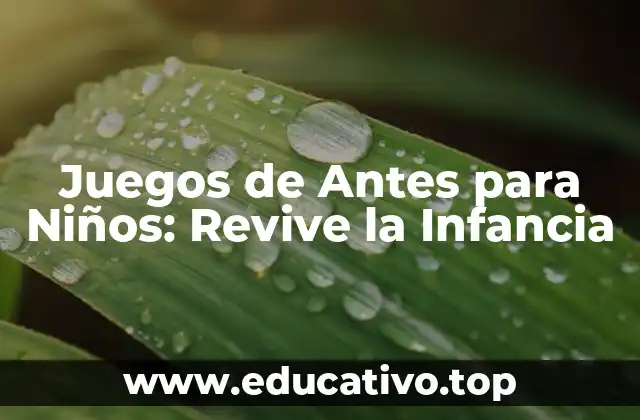 Juegos de Antes para Niños: Revive la Infancia