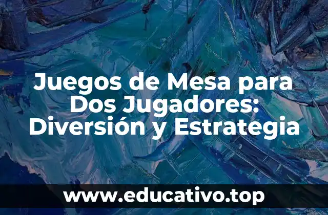 Juegos de Mesa para Dos Jugadores: Diversión y Estrategia