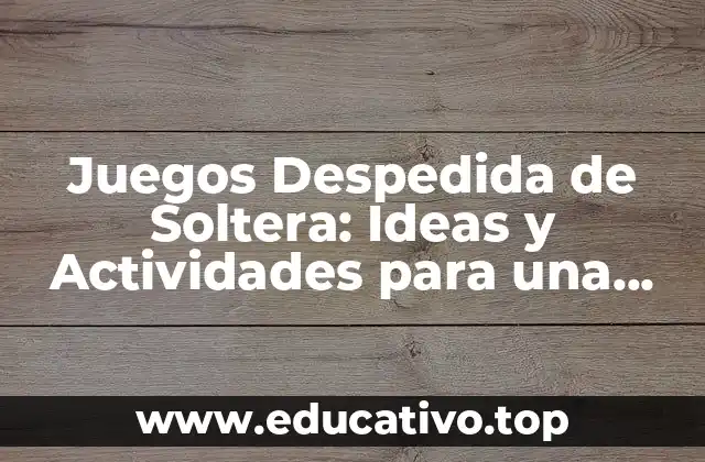 Juegos Despedida de Soltera: Ideas y Actividades para una Fiesta Inolvidable
