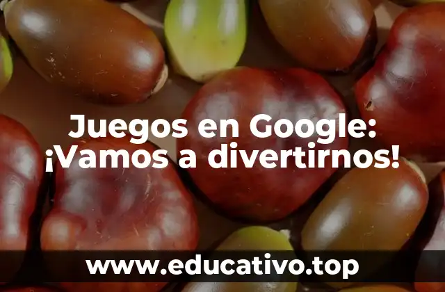Juegos en Google: ¡Vamos a divertirnos!