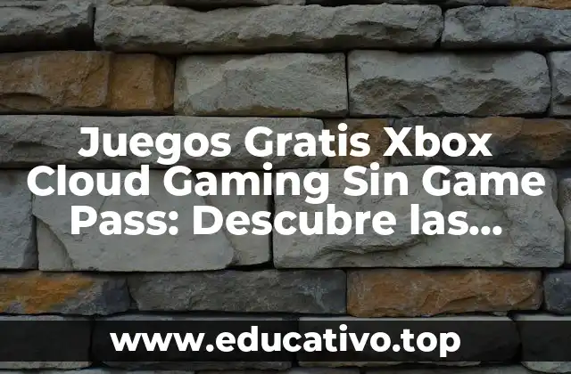 Juegos Gratis Xbox Cloud Gaming Sin Game Pass: Descubre las Opciones