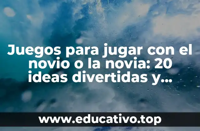 Juegos para jugar con el novio o la novia: 20 ideas divertidas y emocionantes