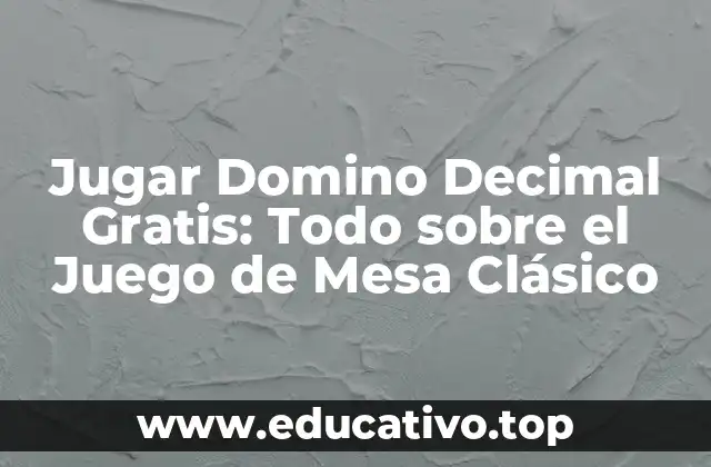 Jugar Domino Decimal Gratis: Todo sobre el Juego de Mesa Clásico