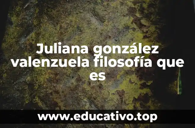 Juliana gonzález valenzuela filosofía que es