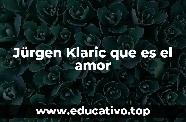 Jürgen Klaric que es el amor