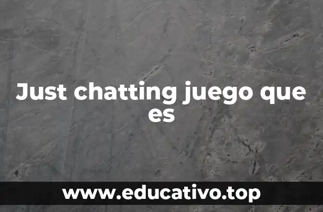Just chatting juego que es