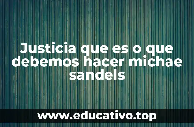 Justicia que es o que debemos hacer michae sandels