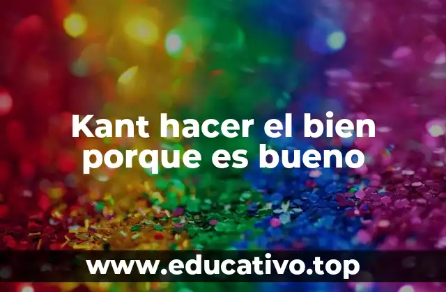 Kant hacer el bien porque es bueno