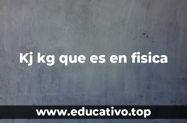 Kj kg que es en fisica