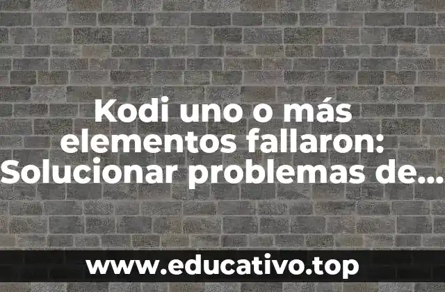 Kodi uno o más elementos fallaron: Solucionar problemas de reproducción en Kodi