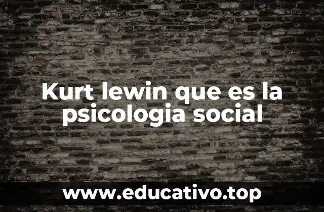 Kurt lewin que es la psicologia social