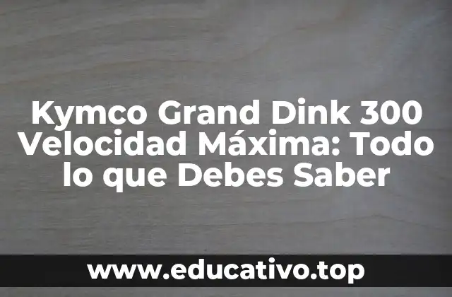 Kymco Grand Dink 300 Velocidad Máxima: Todo lo que Debes Saber