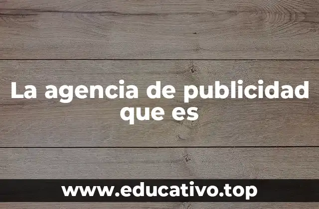 La agencia de publicidad que es