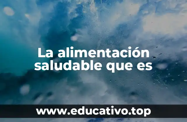 La alimentación saludable que es