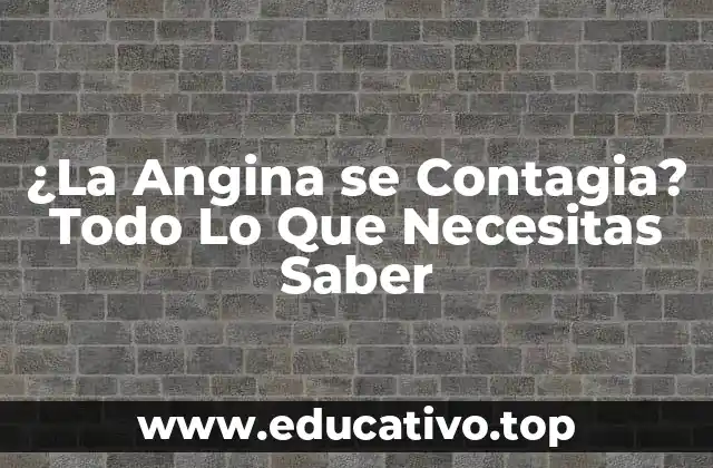 ¿La Angina se Contagia? Todo Lo Que Necesitas Saber
